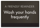 A Friendly Reminder Wash your hands frequently w/Easel