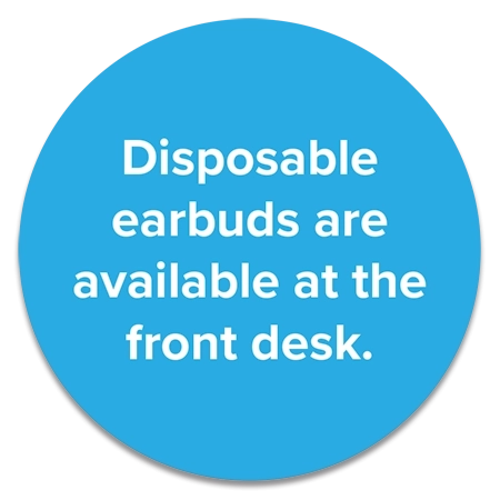 Disposable Earbuds Available...  At Front Desk (Set of 2)
